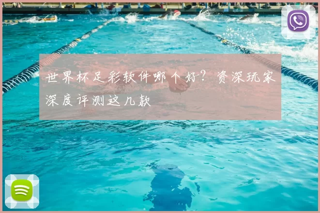 世界杯足彩软件哪个好?资深玩家深度评测这几款