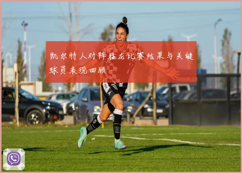 凯尔特人对阵猛龙比赛结果与关键球员表现回顾