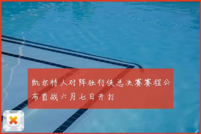 凯尔特人对阵独行侠总决赛赛程公布首战六月七日开打