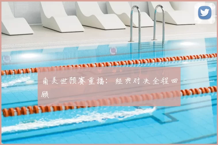 南美世预赛重播：经典对决全程回顾