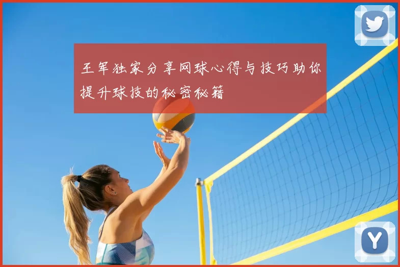 王军独家分享网球心得与技巧助你提升球技的秘密秘籍