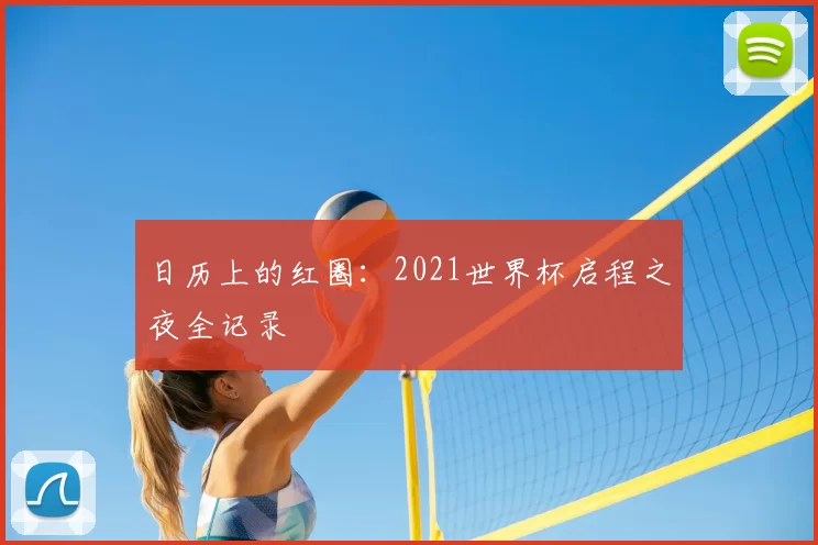 日历上的红圈：2021世界杯启程之夜全记录