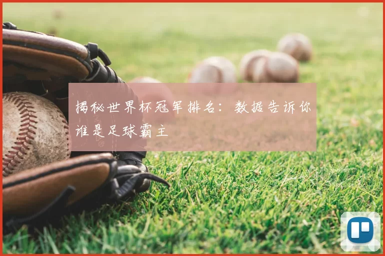 揭秘世界杯冠军排名：数据告诉你谁是足球霸主