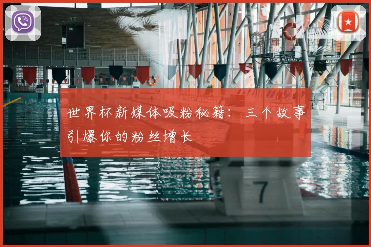 世界杯新媒体吸粉秘籍：三个故事引爆你的粉丝增长