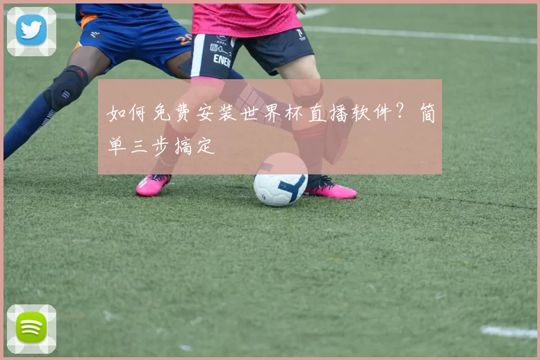 如何免费安装世界杯直播软件？简单三步搞定