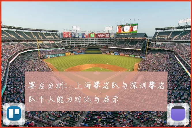 赛后分析:上海攀岩队与深圳攀岩队个人能力对比与启示