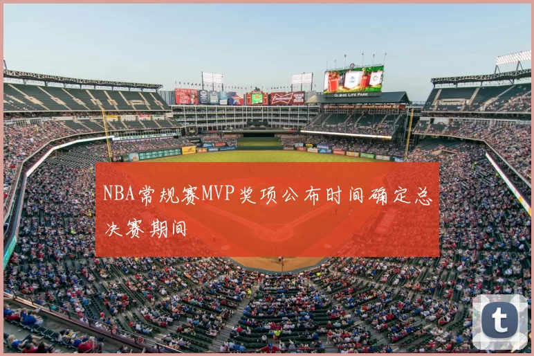 NBA常规赛MVP奖项公布时间确定总决赛期间