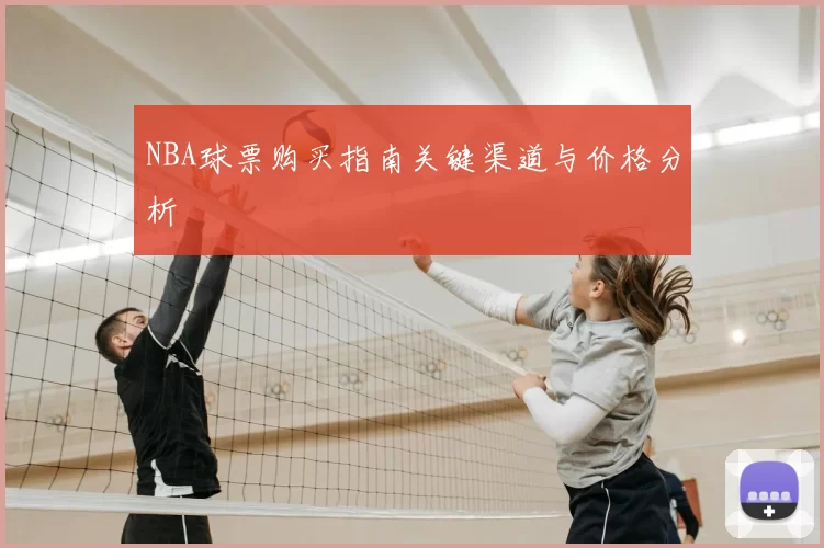 NBA球票购买指南关键渠道与价格分析