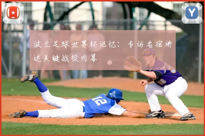 波兰足球世界杯记忆:专访名宿讲述关键战役内幕