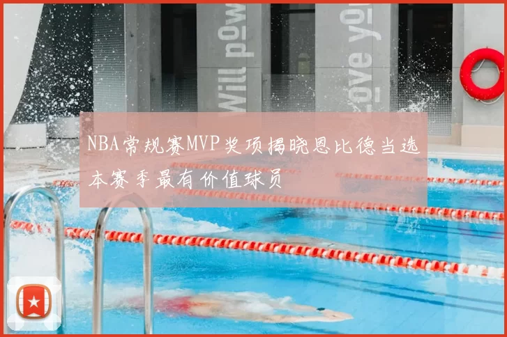 NBA常规赛MVP奖项揭晓恩比德当选本赛季最有价值球员