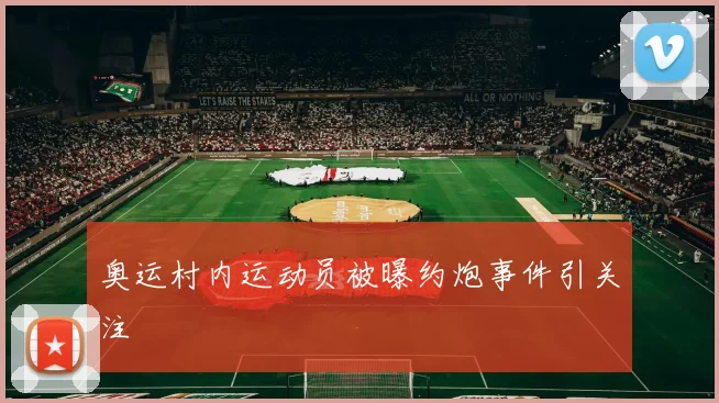 奥运村内运动员被曝约炮事件引关注
