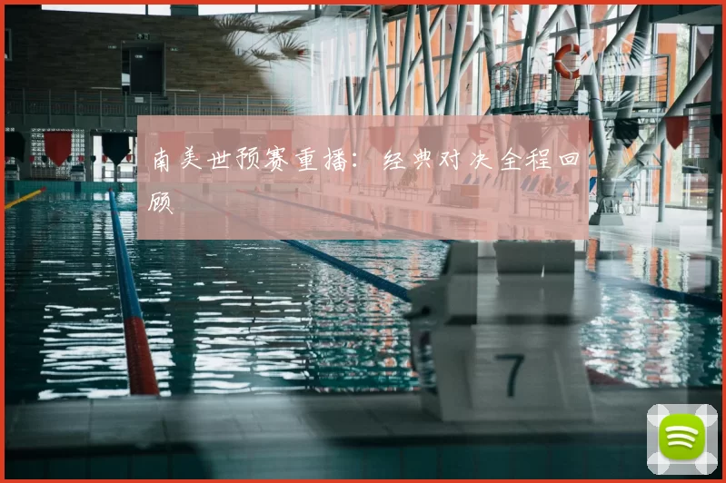 南美世预赛重播:经典对决全程回顾