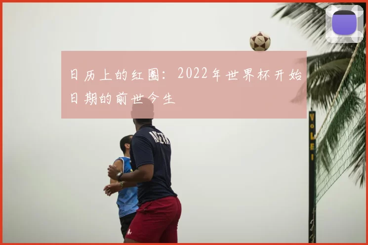 日历上的红圈：2022年世界杯开始日期的前世今生