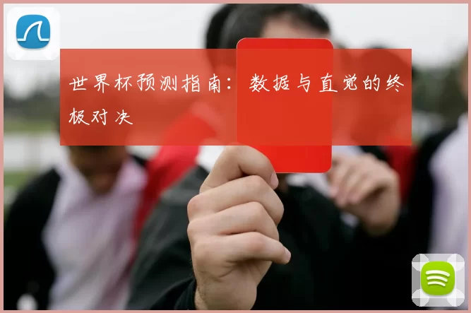 世界杯预测指南:数据与直觉的终极对决